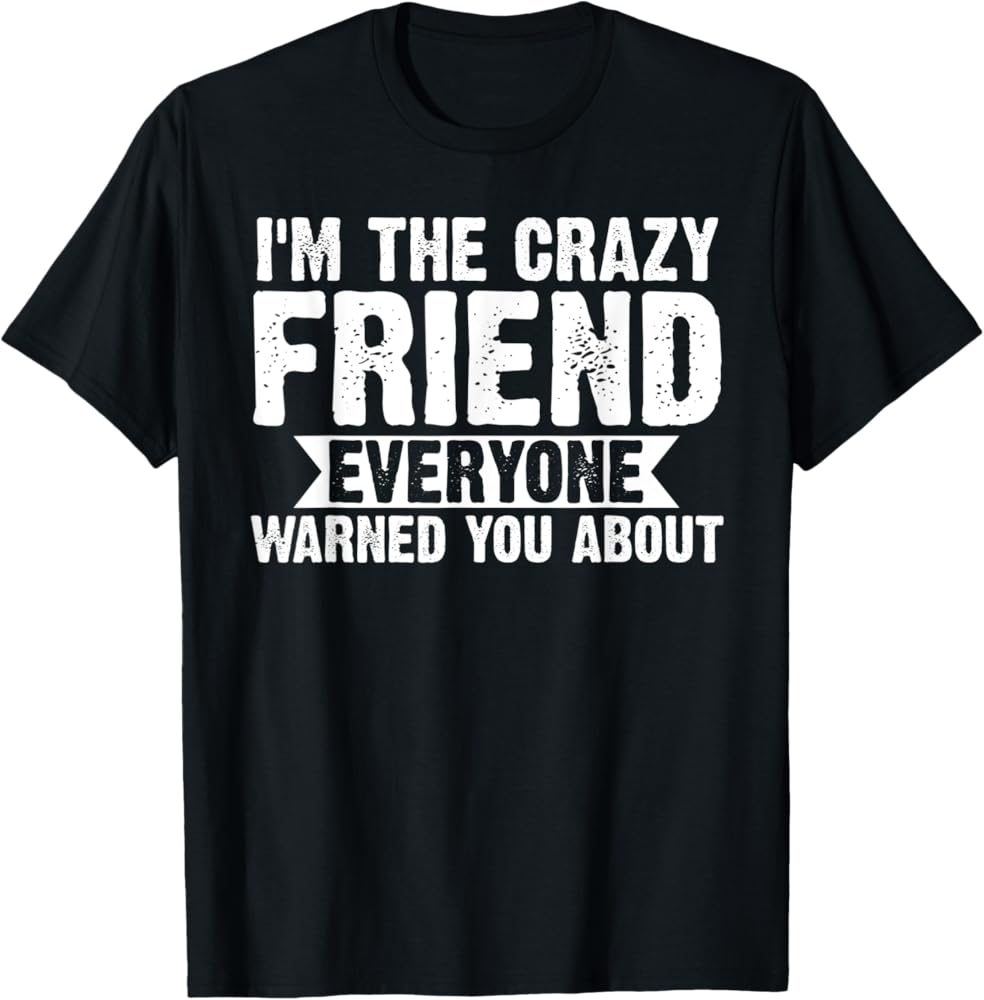 Amazon.com: I'm the crazy friend everyone warned you about friends